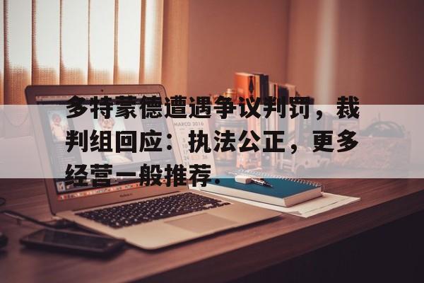 开云体育手机客户端下载包含多特蒙德遭遇争议判罚，裁判组回应：执法公正，更多经营一般推荐.的词条