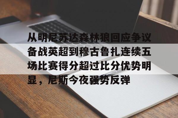 开云·体育官网从明尼苏达森林狼回应争议备战英超到穆古鲁扎连续五场比赛得分超过比分优势明显，尼斯今夜强势反弹的简单介绍